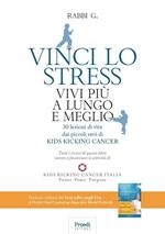 Vinci lo stress. Vivi più a lungo e meglio. 30 lezioni di vita dei piccoli eroi di kids kicking cancer