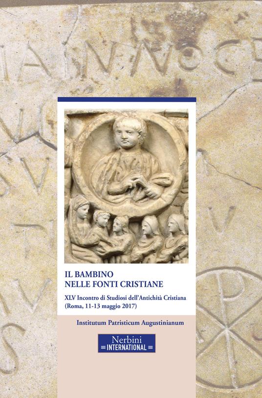 Il bambino nelle fonti cristiane. 45° incontro di Studiosi dell'antichità cristiana (Roma, 11-13 maggio 2017) - copertina