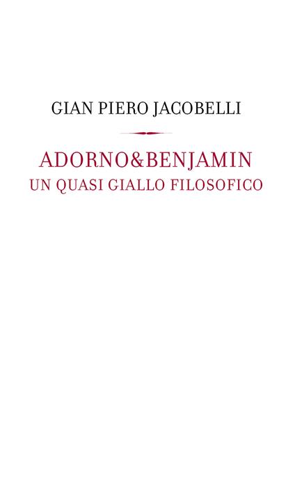 Adorno & Benjamin. Un giallo quasi filosofico - Gian Piero Jacobelli - copertina