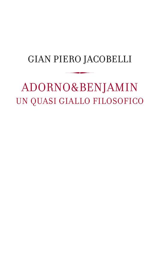 Adorno & Benjamin. Un giallo quasi filosofico - Gian Piero Jacobelli - copertina
