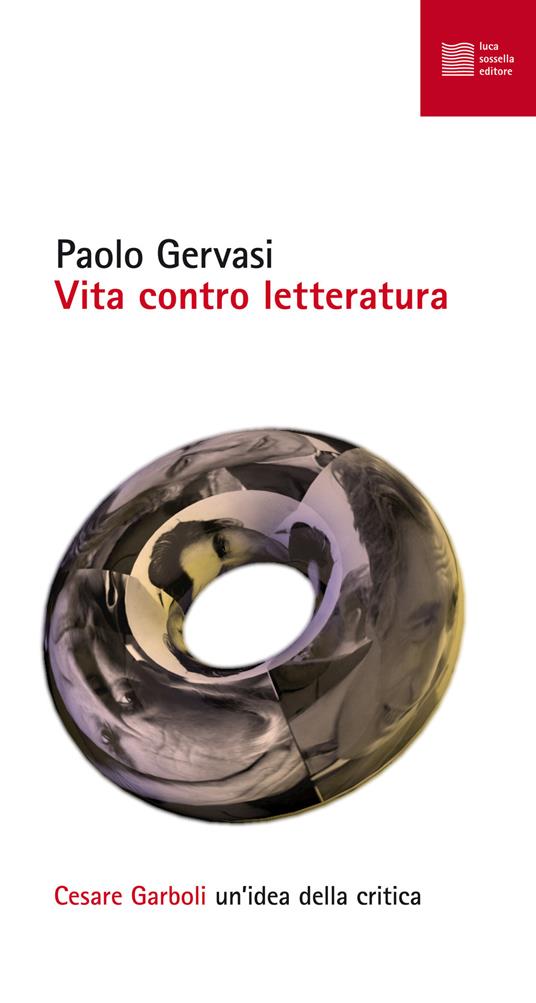 Vita contro letteratura. Cesare Garboli: un'idea della critica - Paolo Gervasi - copertina