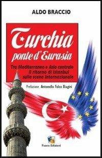 Turchia ponte d'Eurasia. Tra Mediterraneo e Asia centrale: il ritorno di Istanbul sulla scena internazionale - Aldo Braccio - copertina