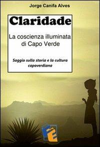 Claridade. La coscienza illuminata di Capo Verde - Jorge Canifa Alves - copertina