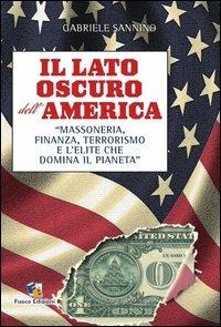 Il lato oscuro dell'America. Massoneria, finanza, terrorismo e l'élite che domina il pianeta - Gabriele Sannino - copertina