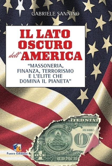 Il lato oscuro dell'America. Massoneria, finanza, terrorismo e l'élite che domina il pianeta - Gabriele Sannino - ebook