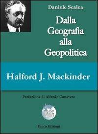 Halford John Mackinder. Dalla geografia alla geopolitica - Daniele Scalea - copertina