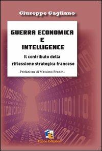 Intelligence economica e guerra dell'informazione. Le riflessioni teoriche francesi e le prospettive italiane - Giuseppe Gagliano,Laris Gaiser,Mario Caligiuri - copertina