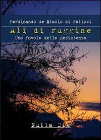 Ali di ruggine. Una favola della Resistenza - Ferdinando De Blasio Di Palizzi - copertina