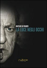 La luce negli occhi - Matilde Di Franco - copertina