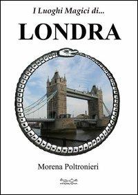 I luoghi magici di... Londra - Morena Poltronieri - copertina