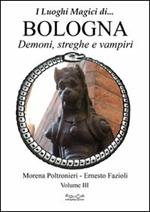Luoghi magici di... Bologna. Vol. 3: Demoni streghe e vampiri