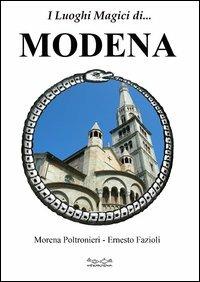 I luoghi magici di... Modena - Morena Poltronieri,Ernesto Fazioli - copertina