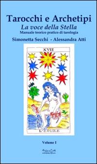 Tarocchi e archetipi. Manuale teorico pratico di tarologia. Vol. 1: La voce della stella - Simonetta Secchi,Alessandra Atti - copertina