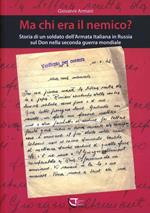 Ma chi era il nemico? Storia di un soldato dell'armata italiana in Russia sul Don nella seconda guerra mondiale