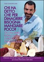 Chi ha detto che per dimagrire bisogna mangiare poco? Chi l'ha detto non conosce il metodo Zangirolami. Il metodo naturale per raggiungere il peso forma...