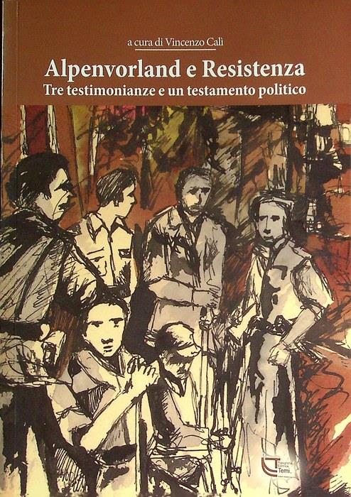 Alpenvorland e Resistenza. Tre testimonianze e un testamento politico