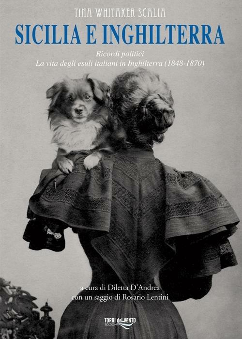 Sicilia e Inghilterra. Ricordi politici. La vita degli esuli italiani in Inghilterra (1848-1870) - Tina Whitaker Talia - copertina