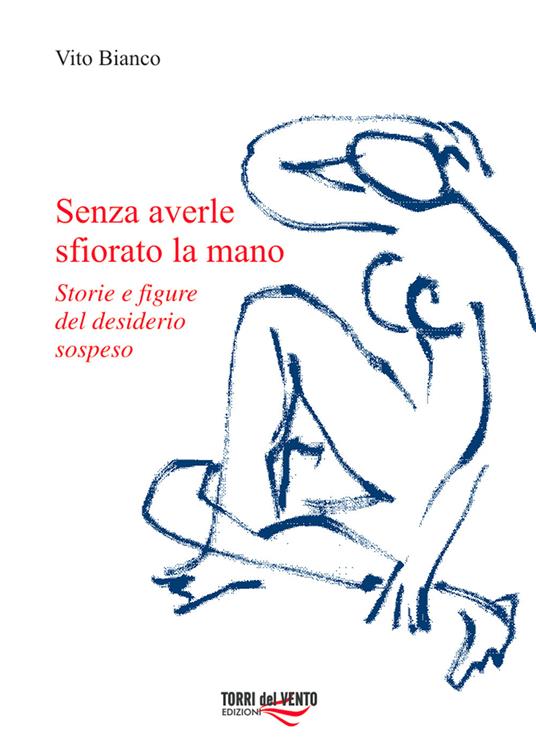 Senza averle sfiorato la mano. Storie e figure del desiderio sospeso - Vito Bianco - copertina