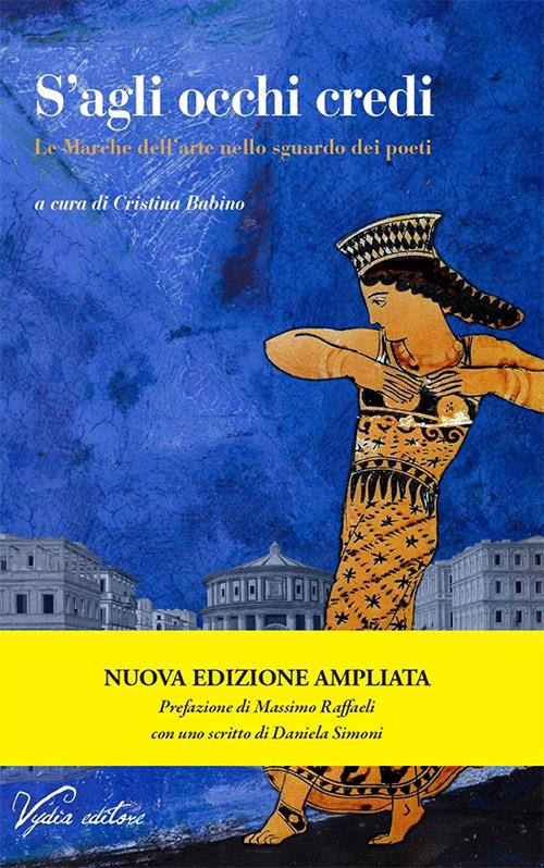S'agli occhi credi. Le Marche dell'arte nello sguardo dei poeti. Ediz. ampliata - copertina