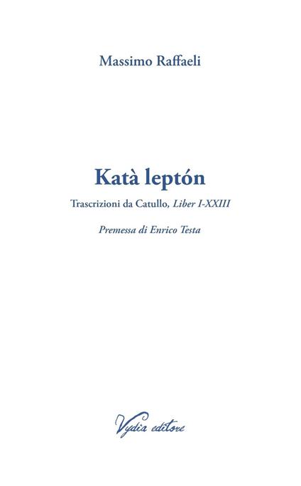 Katà leptón. Trascrizioni da Catullo, Liber I-XXIII. Ediz. multilingue - Massimo Raffaeli - copertina