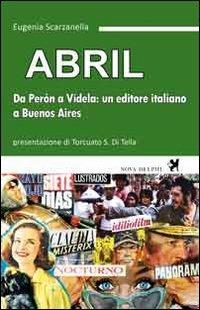Abril. Da Perón a Videla: un editore italiano a Buenos Aires - Eugenia Scarzanella - copertina