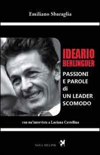 Ideario Berlinguer. Passioni e parole di un leader scomodo - Emiliano Sbaraglia - copertina