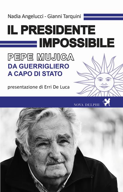 Il presidente impossibile. Pepe Mujica, da guerrigliero a capo di stato - Nadia Angelucci,Gianni Tarquini - copertina