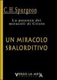 Un miracolo sbalorditivo. La potenza dei miracoli di Cristo - copertina