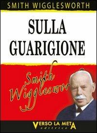 Sulla guarigione - Smith Wigglesworth - copertina