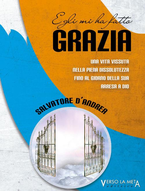 Egli mi ha fatto grazia - Salvatore D'Andrea - copertina