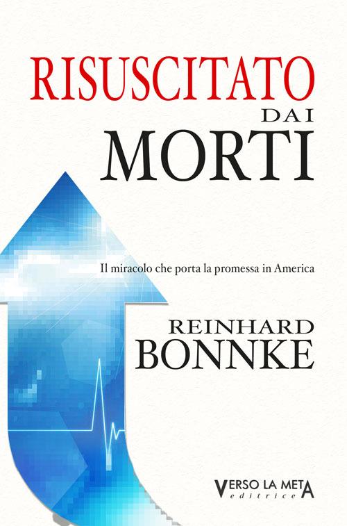 Risuscitato dai morti. Il miracolo che porta la promessa in America - Reinhard Bonnke - copertina