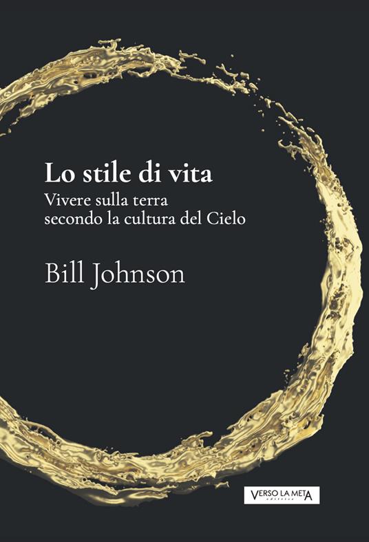 Lo stile di vita. Vivere sulla terra secondo la cultura del cielo - Bill Johnson - copertina