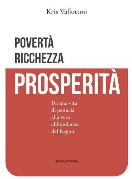 Povertà, ricchezza e prosperità. Da una vita di penuria alla vera abbondanza del Regno - Kris Vallotton - copertina