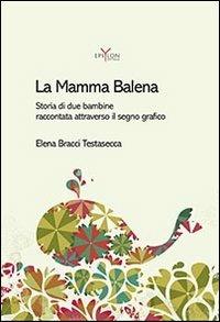 La mamma balena. Storia di due bambine raccontata attraverso il segno grafico - Elena Bracci - copertina
