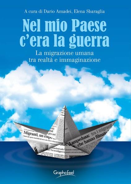 Nel mio paese c'era la guerra. La migrazione umana tra realtà e immaginazione - Dario Amadei,Elena Sbaraglia - ebook