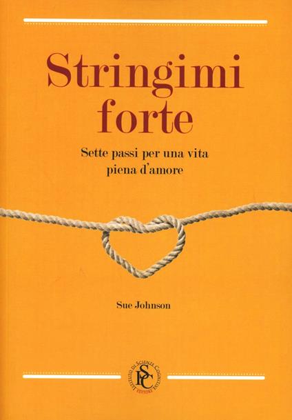 Stringimi forte. Sette passi per una vita piena d'amore - Sue Johnson - copertina