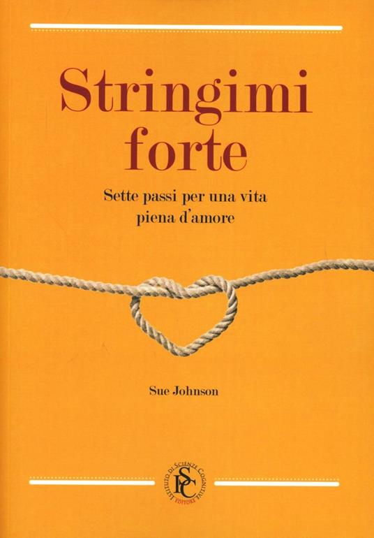 Stringimi forte. Sette passi per una vita piena d'amore - Sue Johnson - copertina