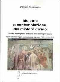 Idolatria o contemplazione del mistero divino. Studio apologetico a favore delle immagini sacre - Vittorio Campagna - copertina
