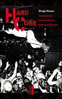 Hard core. Introduzione al punk italiano degli anni Ottanta - Diego Nozza - copertina