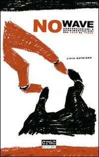 No wave. Contorsionismi e sperimentazioni dal CBGB al Tenax - Livia Satriano - copertina