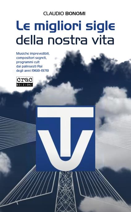 Le migliori sigle della nostra vita. Musiche imprevedibili, compositori segreti, programmi cult dai palinsesti RAI degli anni 1968-1978 - Claudio Bonomi - copertina