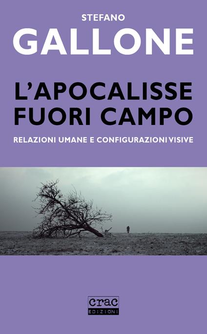 L' apocalisse fuori campo. Relazioni umane e configurazioni visive - Stefano Gallone - copertina