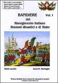 Bandiere del Risorgimento italiano. Stemmi dinastici e di Stato - Mario Laurini,Anna M. Barbaglia - copertina
