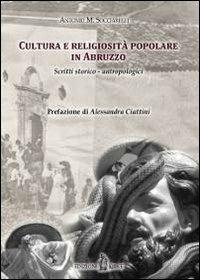 Cultura e religiosità popolare in Abruzzo. Scritti storico-antropologici - Antonio M. Socciarelli - copertina