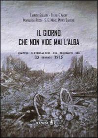 Il giorno che non vide mai l'alba. Quattro conversazioni sul terremoto del 13 gennaio 1915 - copertina