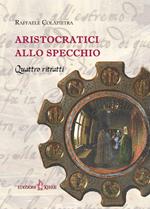 Aristocratici allo specchio. Quattro ritratti