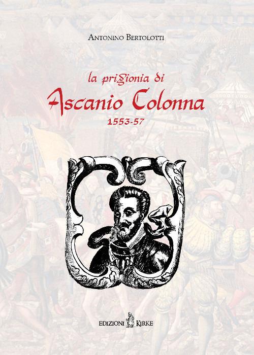 La prigionia di Ascanio Colonna (1553-1557) (rist. anast. 1883) - Antonino Bertolotti - copertina