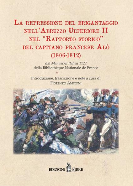 La repressione del brigantaggio nell'Abruzzo Ulteriore II nel «Rapporto storico» del capitano francese Alò (1806-1812). Dal «Manuscrit Italien» 1127 della Bibliothèque Nationale de France - Fiorenzo Amiconi - copertina