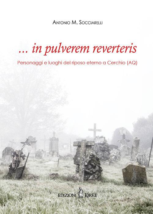 ... in pulverem reverteris. Personaggi e luoghi del riposo eterno a Cerchio (AQ) - Antonio Maria Socciarelli - copertina