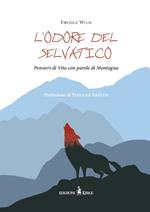 L'odore del selvatico. Pensieri di vita con parole di montagna